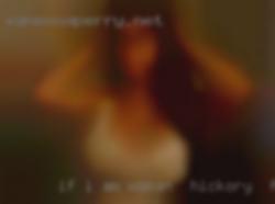 If woman in Hickory to fuck I am on chat hit me up.